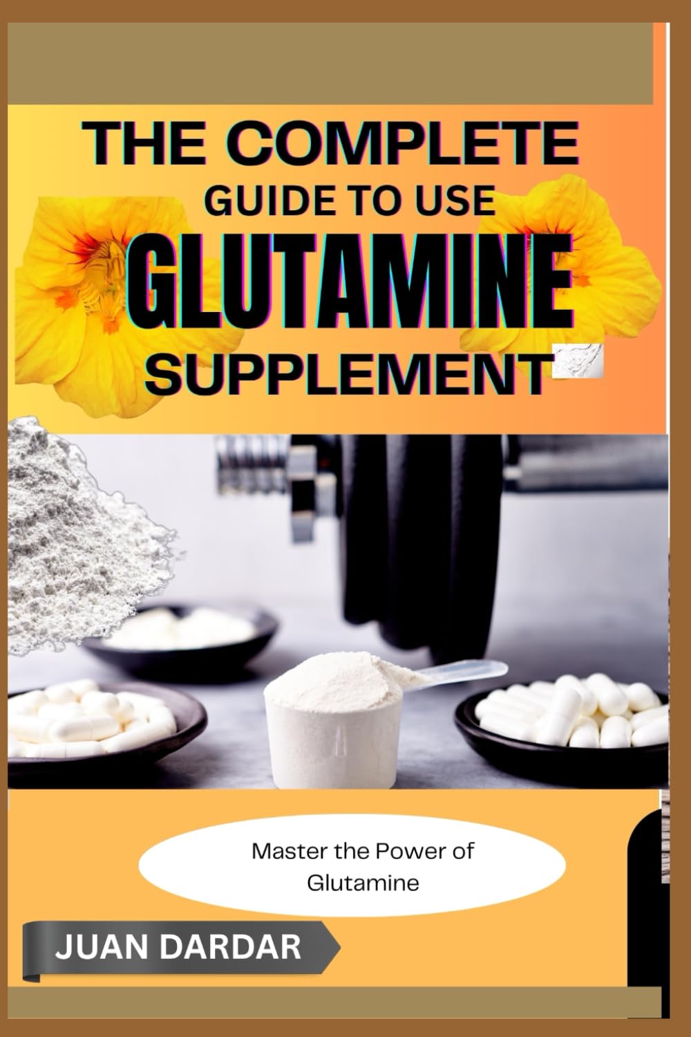 کتاب The Complete Guide to Use Glutamine Supplement: Master the Power of Glutamine
